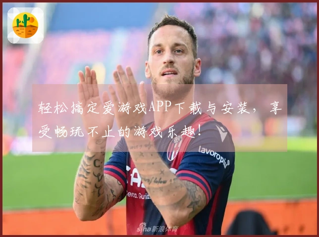 轻松搞定爱游戏APP下载与安装，享受畅玩不止的游戏乐趣！