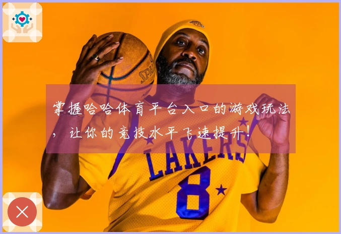 掌握哈哈体育平台入口的游戏玩法，让你的竞技水平飞速提升！