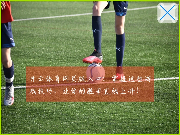 开云体育网页版入口：掌握这些游戏技巧，让你的胜率直线上升！